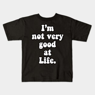 I'm Not Very Good At Life Kids T-Shirt